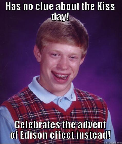 HAS NO CLUE ABOUT THE KISS DAY! CELEBRATES THE ADVENT OF EDISON EFFECT INSTEAD! Bad Luck Brian