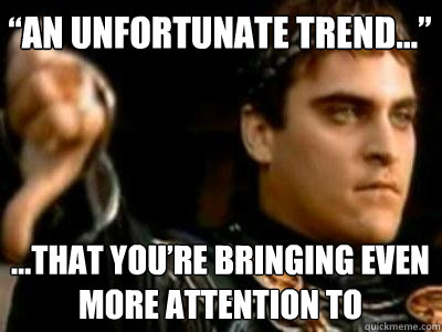 “An unfortunate trend…” …That you’re bringing even more attention to  Downvoting Roman