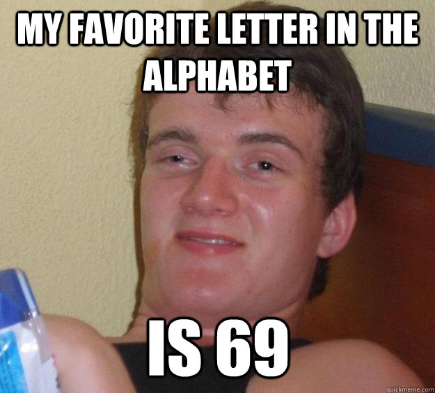 My favorite letter in the alphabet  is 69 - My favorite letter in the alphabet  is 69  10 Guy