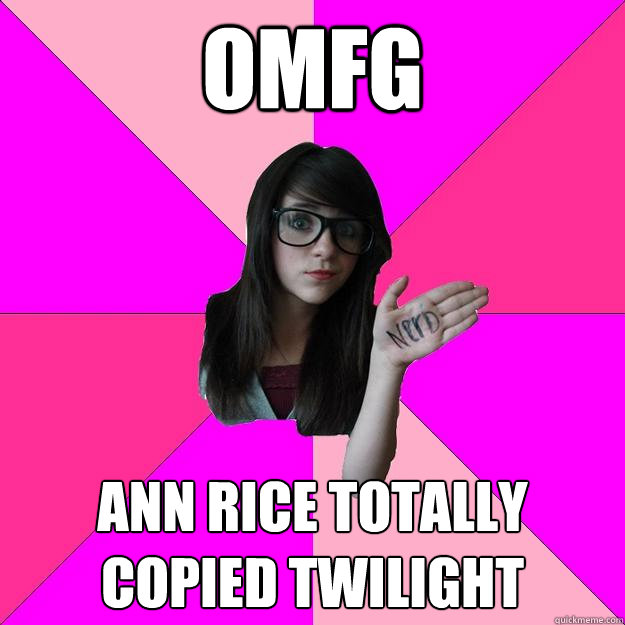 OMfg ann rice totally copied twilight - OMfg ann rice totally copied twilight  Idiot Nerd Girl