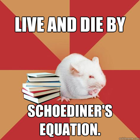 Live and die by Schoediner's equation. - Live and die by Schoediner's equation.  Science Major Mouse