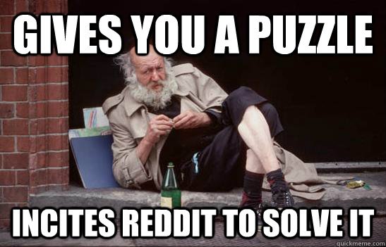 Gives you a puzzle incites reddit to solve it - Gives you a puzzle incites reddit to solve it  Mysterious Bum