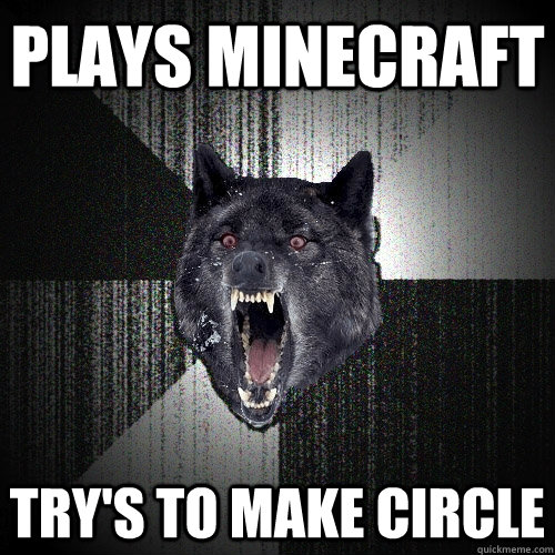 Plays minecraft try's to make circle  Insanity Wolf