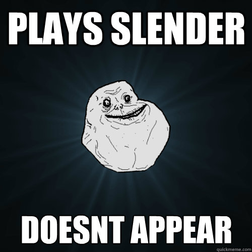 PLAYS SLENDER DOESNT APPEAR  Forever Alone