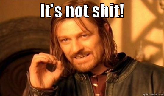              IT'S NOT SHIT!               Boromir