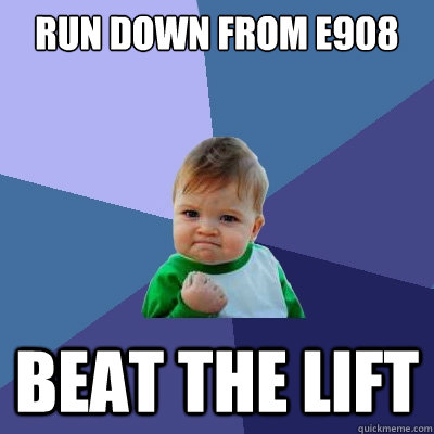 run down from e908 beat the lift  Success Kid