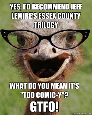 Yes, I'd recommend Jeff Lemire's Essex County Trilogy What do you mean it's 