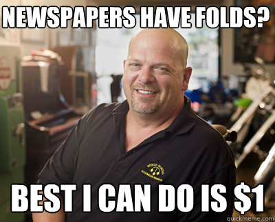 Newspapers have folds? Best I can do is $1  Pawn Stars