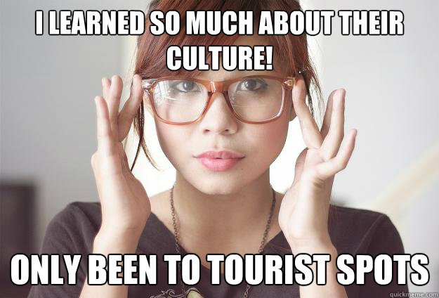 I learned so much about their culture! Only been to tourist spots - I learned so much about their culture! Only been to tourist spots  Hispter Traveler