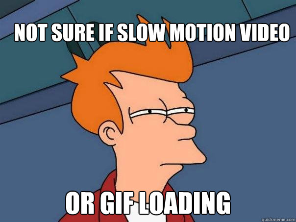 not sure if slow motion video Or gif loading  Futurama Fry