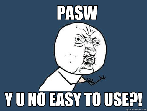 PASW Y U NO EASY TO USE?!  Y U No