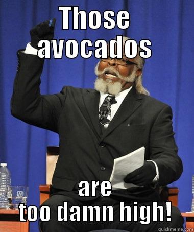 THOSE AVOCADOS ARE TOO DAMN HIGH! The Rent Is Too Damn High