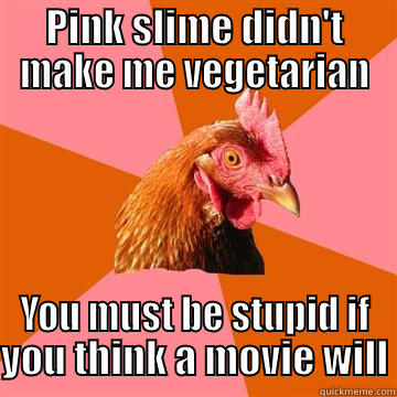 PINK SLIME DIDN'T MAKE ME VEGETARIAN YOU MUST BE STUPID IF YOU THINK A MOVIE WILL Anti-Joke Chicken