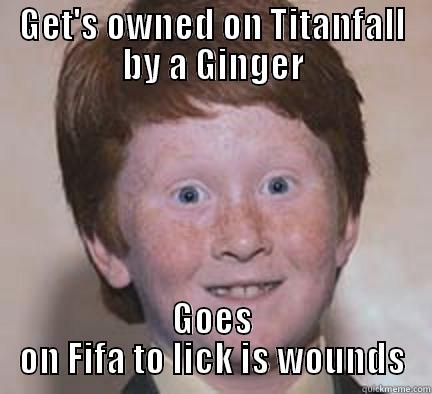 Owned by a Ginger - GET'S OWNED ON TITANFALL BY A GINGER GOES ON FIFA TO LICK IS WOUNDS Over Confident Ginger