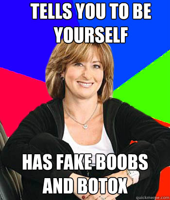 tells you to be yourself has fake boobs and botox - tells you to be yourself has fake boobs and botox  Sheltering Suburban Mom