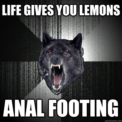 Life gives you lemons anal footing  Insanity Wolf