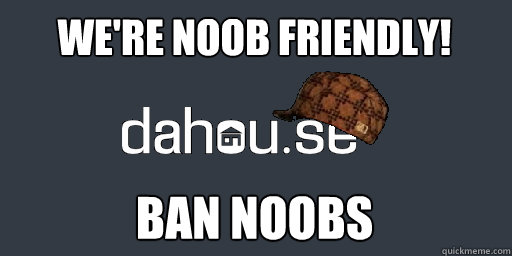 We're noob friendly! ban noobs  