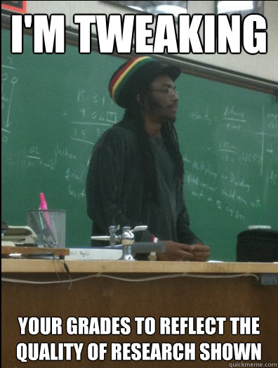 i'm tweaking your grades to reflect the quality of research shown  Rasta Science Teacher