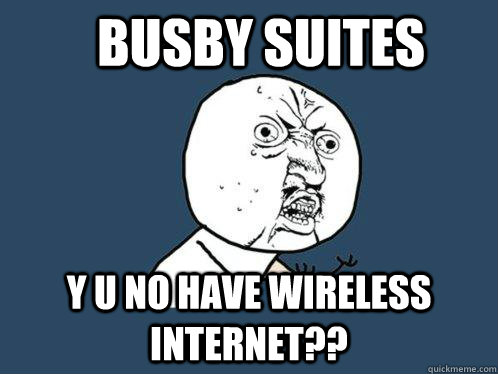 BUSBY SUITES y u no have wireless internet??  Y U No