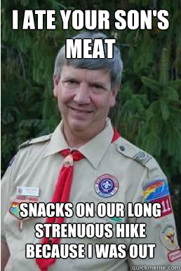 I ate your son's meat snacks on our long strenuous hike because i was out  Harmless Scout Leader