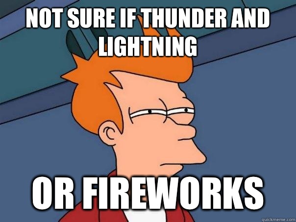 Not sure if thunder and lightning Or fireworks  Futurama Fry