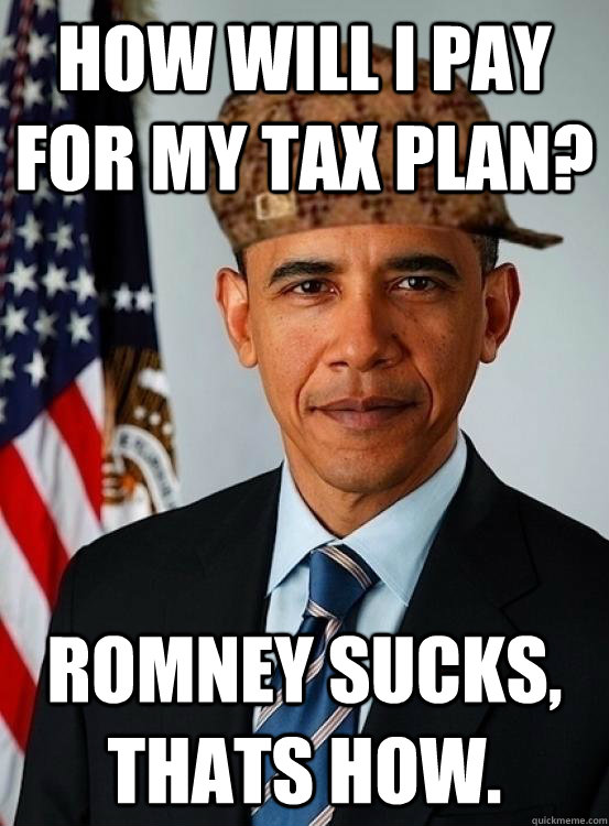 how will i pay for my tax plan? romney sucks, thats how.  