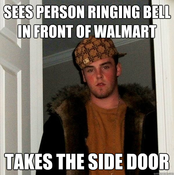 Sees person ringing bell in front of Walmart Takes the side door  Scumbag Steve