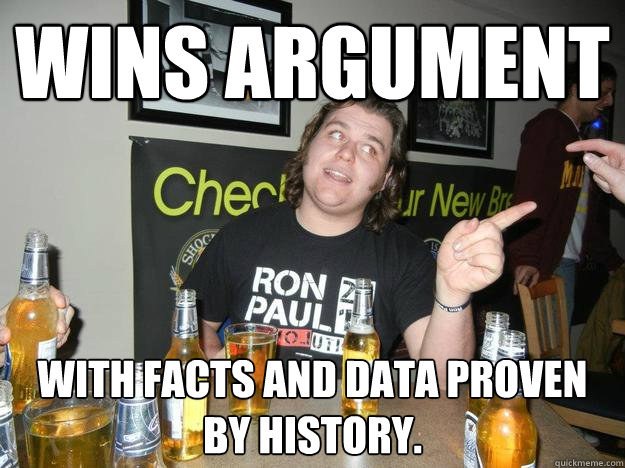 Wins argument  with facts and data proven by history.  