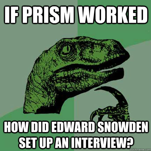 If Prism worked How did Edward Snowden set up an interview? - If Prism worked How did Edward Snowden set up an interview?  Philosoraptor