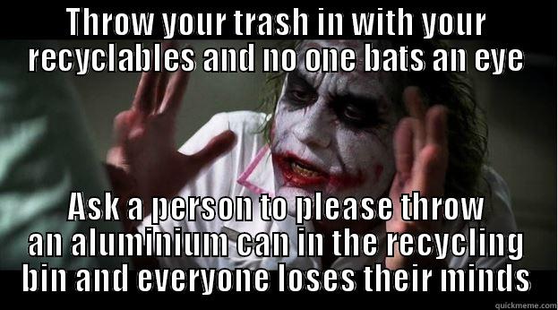 THROW YOUR TRASH IN WITH YOUR RECYCLABLES AND NO ONE BATS AN EYE ASK A PERSON TO PLEASE THROW AN ALUMINIUM CAN IN THE RECYCLING BIN AND EVERYONE LOSES THEIR MINDS Joker Mind Loss