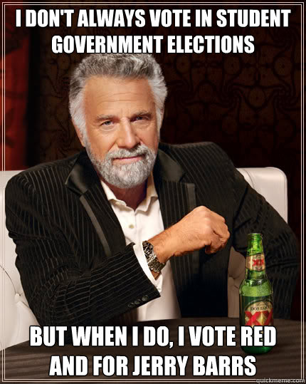 I don't always vote in Student Government Elections  but when i do, I vote Red and for Jerry Barrs
  Dos Equis man