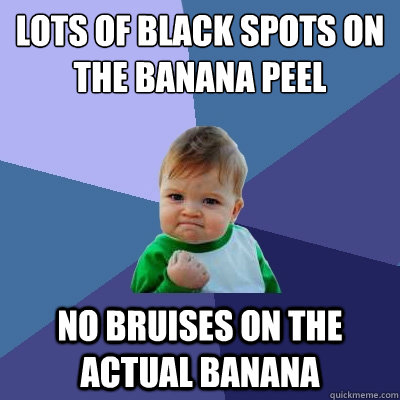 Lots of black spots on the banana peel no bruises on the actual banana  Success Kid