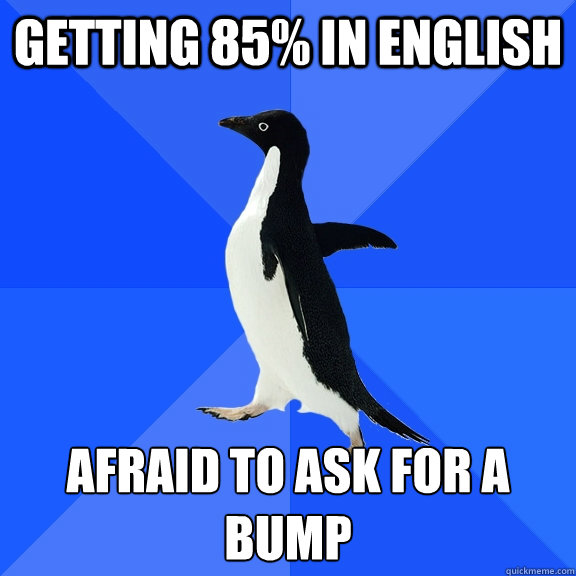 Getting 85% in english afraid to ask for a bump  Socially Awkward Penguin