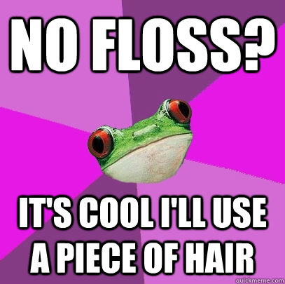 No floss? It's cool I'll use a piece of hair  Foul Bachelorette Frog