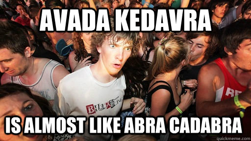 Avada Kedavra is almost like Abra Cadabra - Avada Kedavra is almost like Abra Cadabra  Sudden Clarity Clarence