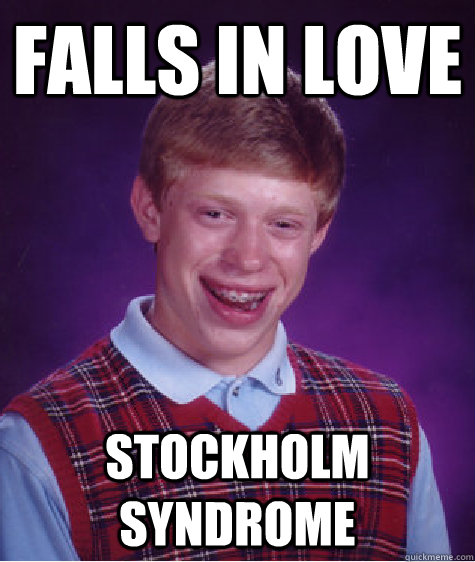 FALLS IN LOVE STOCKHOLM SYNDROME  Bad Luck Brian