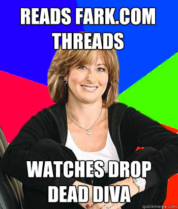 READS FARK.COM THREADS WATCHES DROP DEAD DIVA  Sheltering Suburban Mom