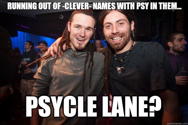 Running out of -clever- names with PSY in them... PSYcle lane? - Running out of -clever- names with PSY in them... PSYcle lane?  Cool Psytrance Bros