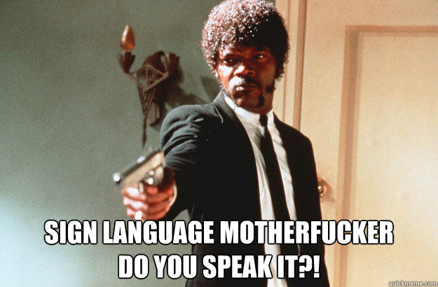  Sign Language Motherfucker 
Do you speak it?! -  Sign Language Motherfucker 
Do you speak it?!  pulp fiction