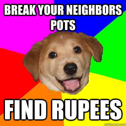 Break your neighbors pots Find rupees  Advice Dog