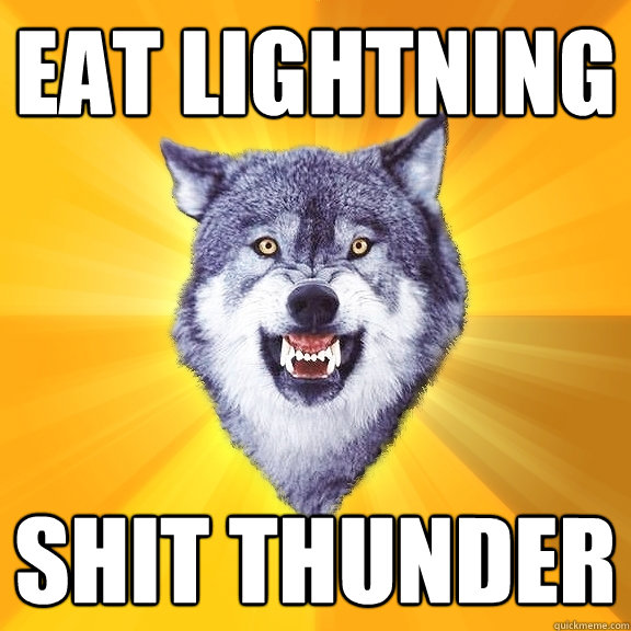 eat lightning shit thunder  Courage Wolf