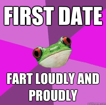 first date fart loudly and proudly  Foul Bachelorette Frog