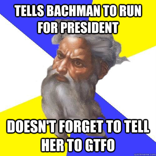 Tells Bachman To Run For President Doesn't Forget To Tell Her To GTFO  Advice God