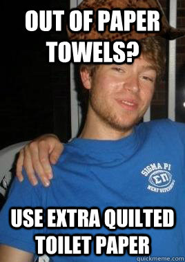 Out of paper towels?  Use extra quilted toilet paper - Out of paper towels?  Use extra quilted toilet paper  Scumbag Robbie