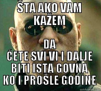 ŠTA AKO VAM KAŽEM DA ĆETE SVI VI I DALJE BITI ISTA GOVNA KO I PROŠLE GODINE Matrix Morpheus