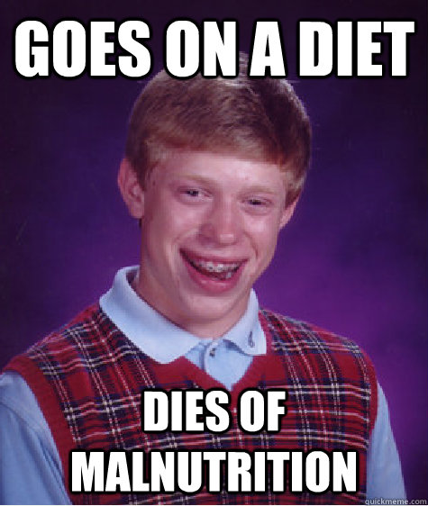 goes on a diet dies of malnutrition - goes on a diet dies of malnutrition  Bad Luck Brian