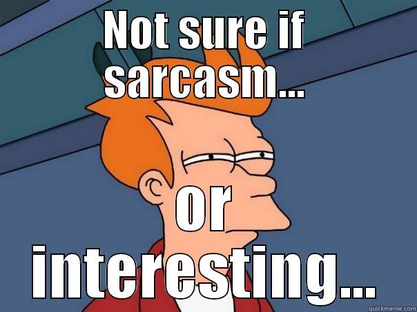 NOT SURE IF SARCASM... OR INTERESTING... Futurama Fry