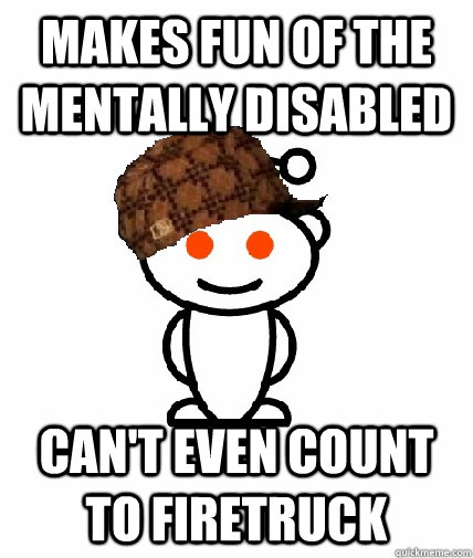 makes fun of the mentally disabled can't even count to firetruck  Scumbag Redditor