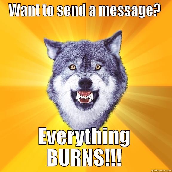 WANT TO SEND A MESSAGE? EVERYTHING BURNS!!! Courage Wolf