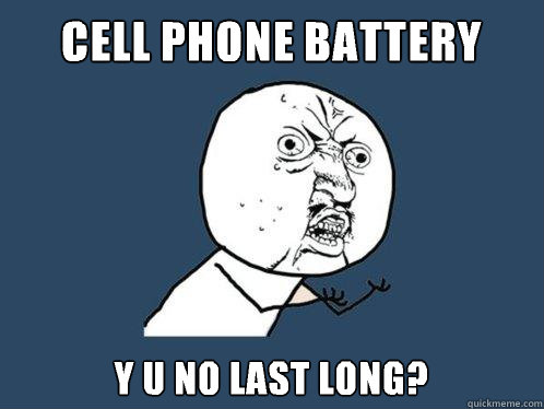 cell phone battery y u no last long?  Y U No